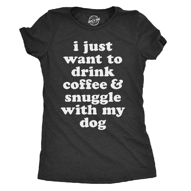 I Just Want To Drink Coffee and Snuggle With My Dog Women's T Shirt