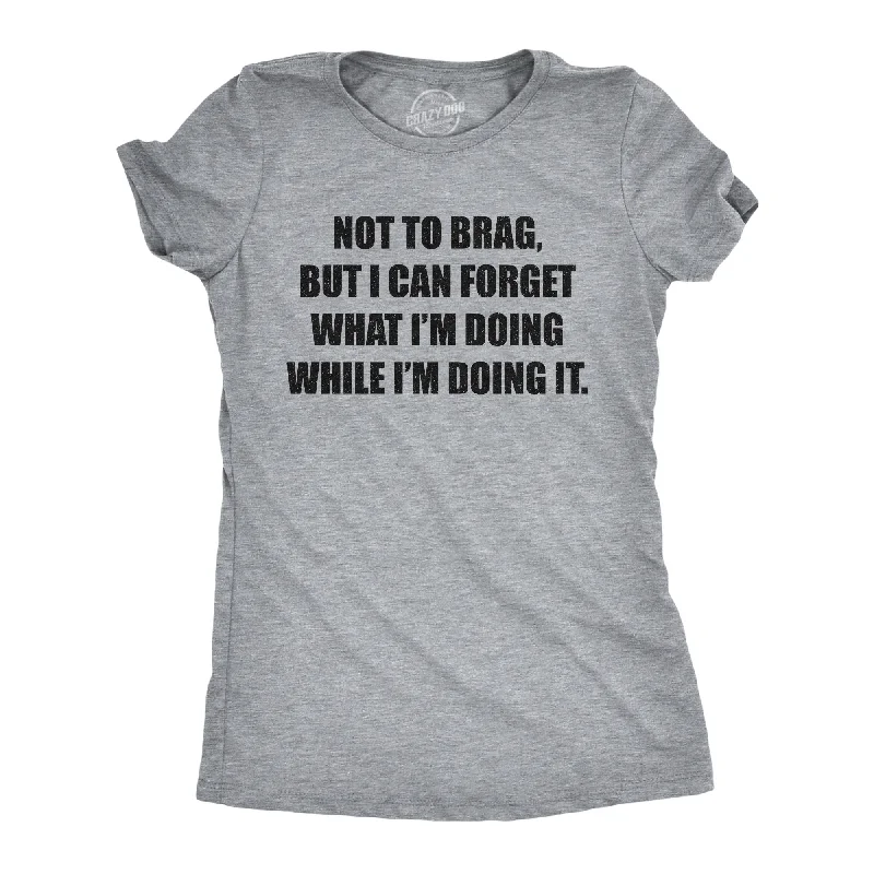 I Can Forget What I'm Doing While I'm Doing It Women's T Shirt